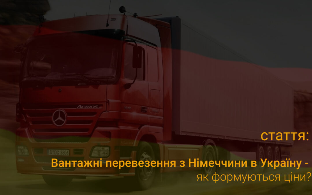 Вантажні перевезення з Німеччини до України: як формуються ціни?